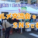 情報発信講座：動画制作ワークショップ　食の祭典をSNSで発信(2024.10)